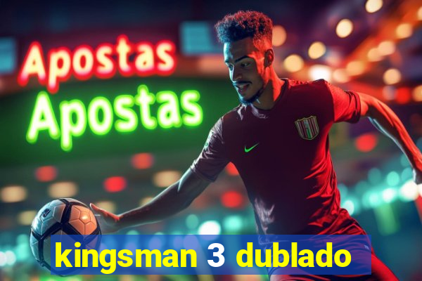 kingsman 3 dublado